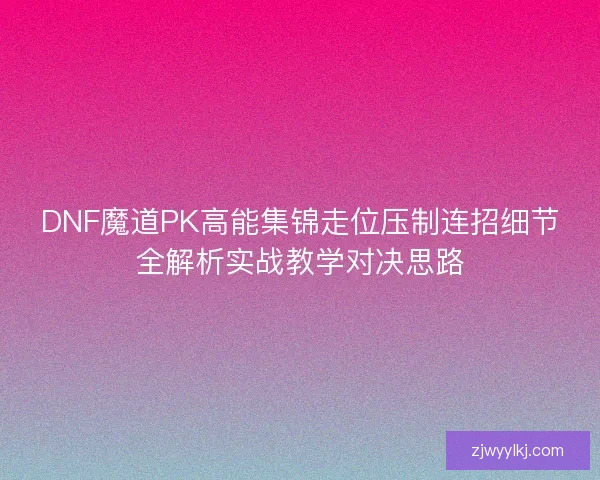 DNF魔道PK高能集锦走位压制连招细节全解析实战教学对决思路
